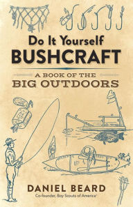 Title: Do It Yourself Bushcraft: A Book of the Big Outdoors, Author: Daniel Beard