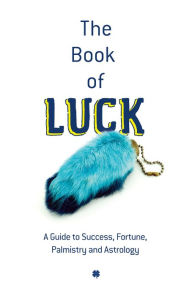 Title: The Book of Luck: A Guide to Success, Fortune, Palmistry and Astrology, Author: Whitman Publishing Co.