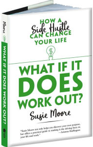 Title: What If It Does Work Out?: How a Side Hustle Can Change Your Life, Author: Susie Moore