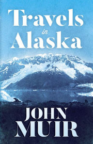 Title: Travels in Alaska, Author: John Muir