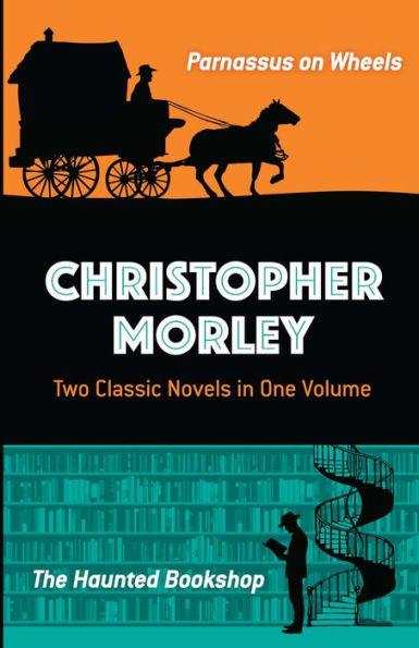 Christopher Morley: Two Classic Novels One Volume: Parnassus on Wheels and The Haunted Bookshop
