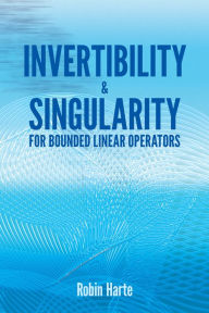 Title: Invertibility and Singularity for Bounded Linear Operators, Author: Robin Harte