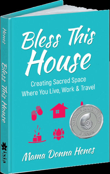 Bless This House: Creating Sacred Space Where You Live, Work & Travel