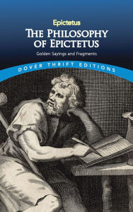 Title: The Philosophy of Epictetus: Golden Sayings and Fragments, Author: Epictetus