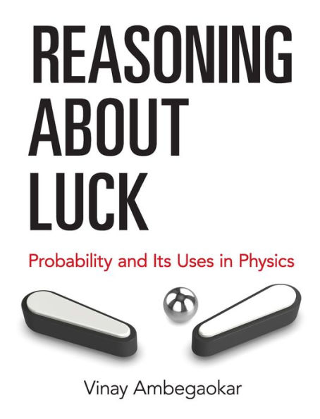 Reasoning About Luck: Probability and Its Uses in Physics