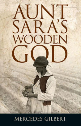 Aunt Sara S Wooden God By Mercedes Gilbert Paperback Barnes