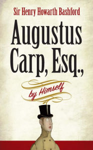 Title: Augustus Carp, Esq., by Himself, Author: Henry Howarth Bashford