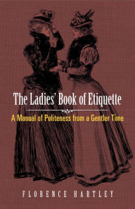 Title: The Ladies' Book of Etiquette: A Manual of Politeness from a Gentler Time, Author: Florence Hartley
