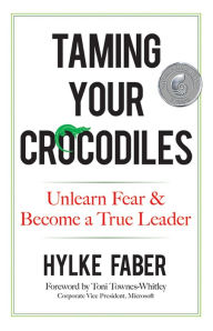 Title: Taming Your Crocodiles: Unlearn Fear & Become a True Leader, Author: Hylke Faber