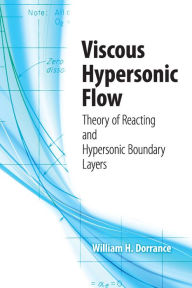 Title: Viscous Hypersonic Flow: Theory of Reacting and Hypersonic Boundary Layers, Author: William H. Dorrance