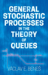 Title: General Stochastic Processes in the Theory of Queues, Author: Vaclav E. Benes