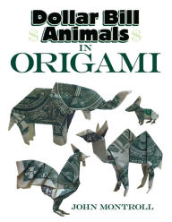 Title: Dollar Bill Animals in Origami, Author: John Montroll