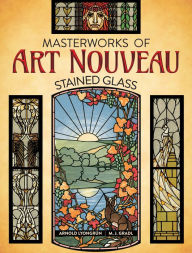 Title: Masterworks of Art Nouveau Stained Glass, Author: Arnold Lyongrun