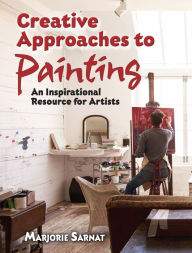 Title: Creative Approaches to Painting: An Inspirational Resource for Artists, Author: Marjorie Sarnat