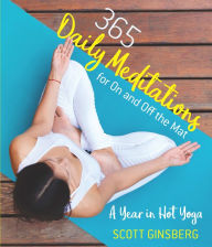 Title: 365 Daily Meditations for On and Off the Mat: A Year in Hot Yoga, Author: Scott Ginsberg