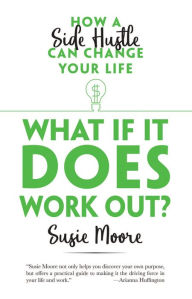 Title: What If It Does Work Out?: How a Side Hustle Can Change Your Life, Author: Susie Moore