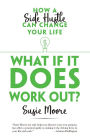 What If It Does Work Out?: How a Side Hustle Can Change Your Life