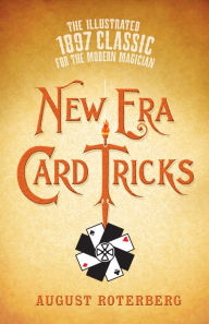 Title: New Era Card Tricks: The Illustrated 1897 Classic for the Modern Magician, Author: August Roterberg