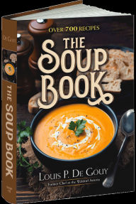 Title: The Soup Book: Over 700 Recipes, Author: Louis P. De Gouy