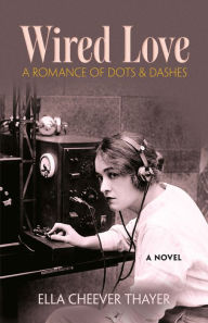 Title: Wired Love: A Romance of Dots and Dashes, Author: Ella Cheever Thayer