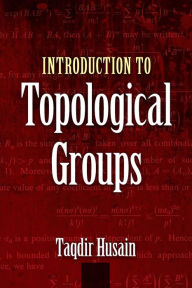 Title: Introduction to Topological Groups, Author: Taqdir Husain