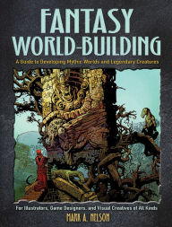 Title: Fantasy World-Building: A Guide to Developing Mythic Worlds and Legendary Creatures, Author: Mark Nelson