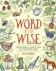 Title: A Word to the Wise: Traditional Advice and Old Country Ways, Author: Ruth Binney