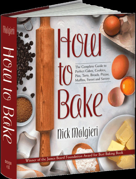 How to Bake: The Complete Guide To Perfect Cakes, Cookies, Pies, Tarts, Breads, Pizzas, Muffins, Sweet and Savory