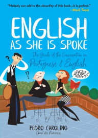 Title: English as She Is Spoke: The Guide of the Conversation in Portuguese and English, Author: Pedro Carolino