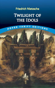 Title: Twilight of the Idols, Author: Friedrich Nietzsche