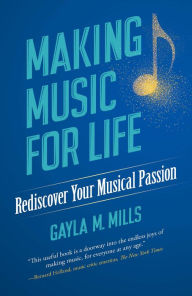 Title: Making Music for Life: Rediscover Your Musical Passion, Author: Gayla M. Mills