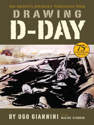 Title: Drawing D-Day: An Artist's Journey Through War, Author: Ugo Giannini, Maxine Giannini