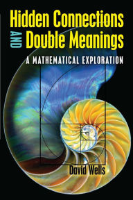 Title: Hidden Connections and Double Meanings: A Mathematical Exploration, Author: David Wells