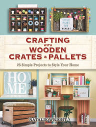 Title: Crafting with Wooden Crates and Pallets: 25 Simple Projects to Style Your Home, Author: Natalie Wright