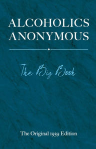 Title: Alcoholics Anonymous: The Big Book: The Original 1939 Edition, Author: Bill W.
