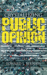 Title: Crystallizing Public Opinion, Author: Edward Bernays