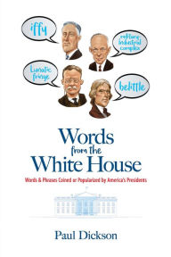 Title: Words from the White House: Words and Phrases Coined or Popularized by America's Presidents, Author: Paul Dickson