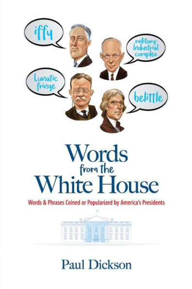 Words from the White House: and Phrases Coined or Popularized by America's Presidents