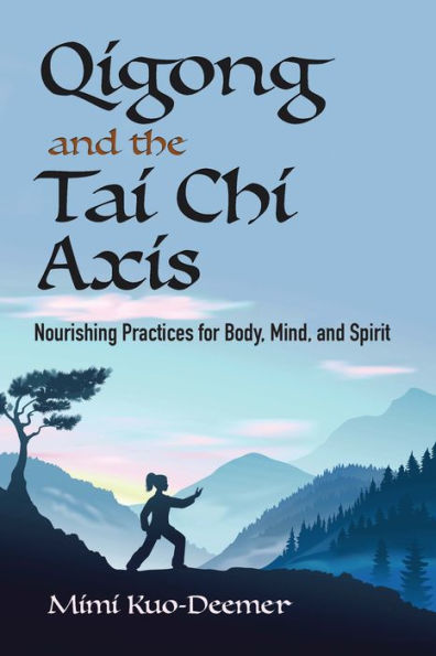 Qigong and the Tai Chi Axis: Nourishing Practices for Body, Mind, Spirit