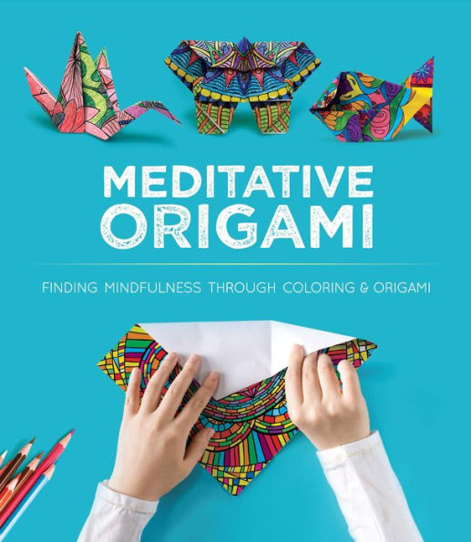 Meditative Origami: Finding Mindfulness Through Coloring and Origami