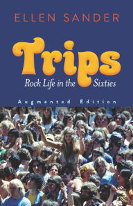 Title: Trips: Rock Life in the Sixties-Augmented Edition, Author: Ellen Sander