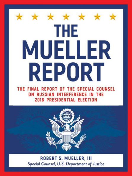 The Mueller Report: The Final Report of the Special Counsel on Russian Interference in the 2016 Presidential Election