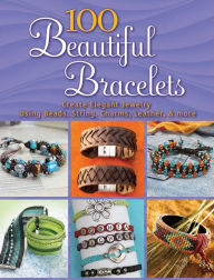 Title: 100 Beautiful Bracelets: Create Elegant Jewelry Using Beads, String, Charms, Leather, and more, Author: Dover Publications