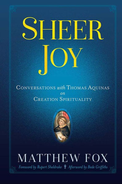 Sheer Joy: Conversations with Thomas Aquinas on Creation Spirituality