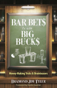 Title: Bar Bets to Win Big Bucks: Money-Making Tricks and Brainteasers, Author: Diamond Jim Tyler