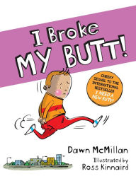 Title: I Broke My Butt!: The Cheeky Sequel to the International Bestseller I Need a New Butt!, Author: Dawn McMillan