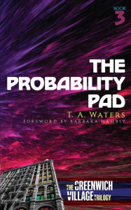 Title: The Probability Pad: The Greenwich Village Trilogy Book Three, Author: T.A. Waters