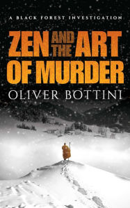 Title: Zen and the Art of Murder: A Black Forest Investigation, Author: Oliver Bottini