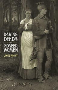 Title: Daring Deeds of Pioneer Women, Author: John Frost