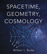Title: Spacetime, Geometry, Cosmology, Author: William L. Burke